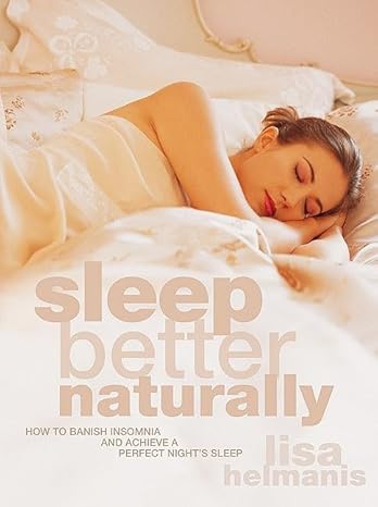 Sleep Better Naturally. How to Banish Insomnia and Achieve a Perfect Night's Rest