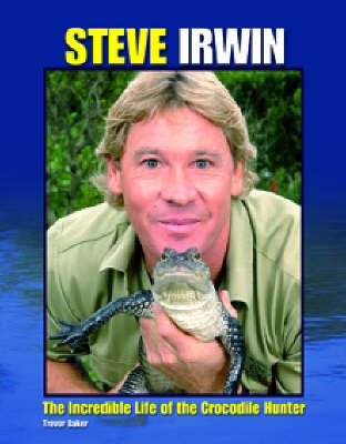 Steve Irwin: The Incredible Life of the Crocodile Hunter