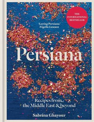 Persiana: Recipes from the Middle East & Beyond: The 1st book from the bestselling author of Sirocco, Feasts, Bazaar and Simply