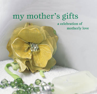 My Mother's Gifts: A Celebration of Motherly Love