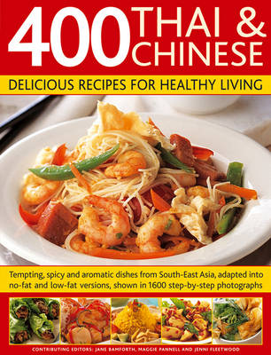 400 Thai & Chinese Delicious Recipes for Healthy Living: Tempting, Spicy and Aromatic Dishes from South East Asia, Adapted into No-Fat and Low-Fat Versions, Shown in 1600 Step-by-Step Photographs