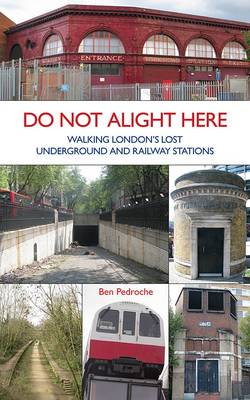 Do Not Alight Here: Walking London's Lost Underground and Railway Stations