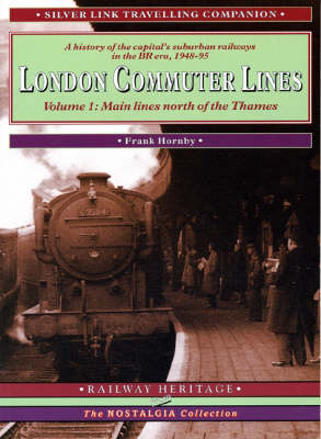 London Commuter Lines: A History of the Capital's Suburban Railways in the BR Era, 1948-95: v. 1: Main Lines North of the Thames