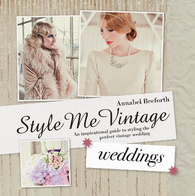 Style Me Vintage: Weddings: An inspirational guide to styling the perfect vintage wedding (Style Me Vintage)