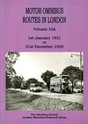 Motor Omnibus Routes in London: January 1931 to December 1932: Volume 10A