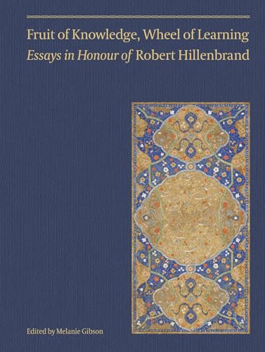 Fruit of Knowledge, Wheel of Learning: Essays in Honour of Robert Hillenbrand