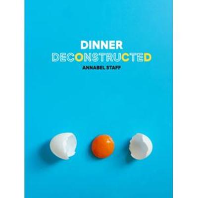 Dinner Deconstructed: 35 Recipes from Scratch