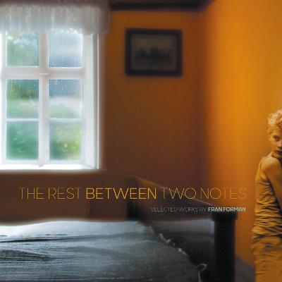 The Rest Between Two Notes: Selected Works by Fran Forman