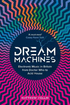 Dream Machines: Electronic Music in Britain From Doctor Who to Acid House