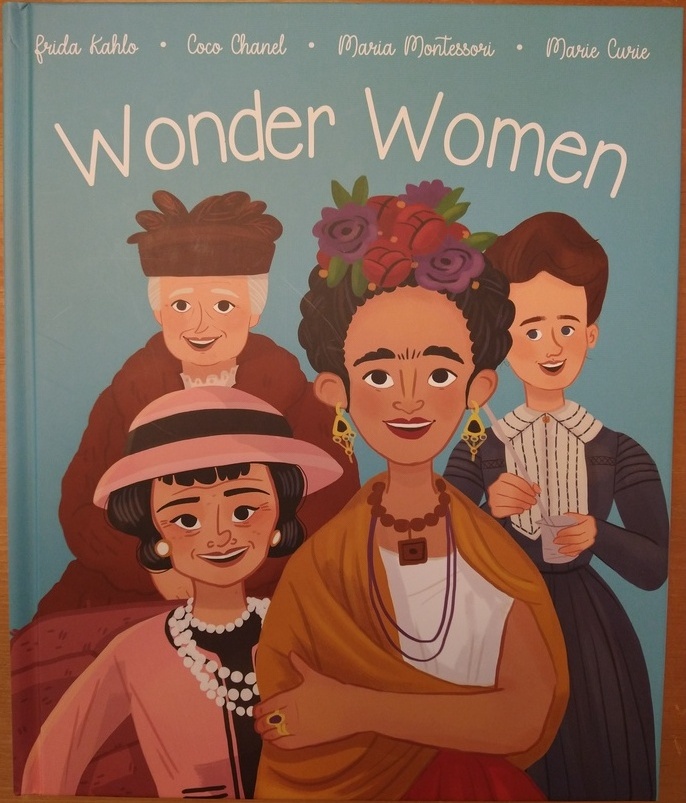 Wonder Women: The Lives of Frida Kahlo, Coco Chanel, Marie Curie, Maria Montessori